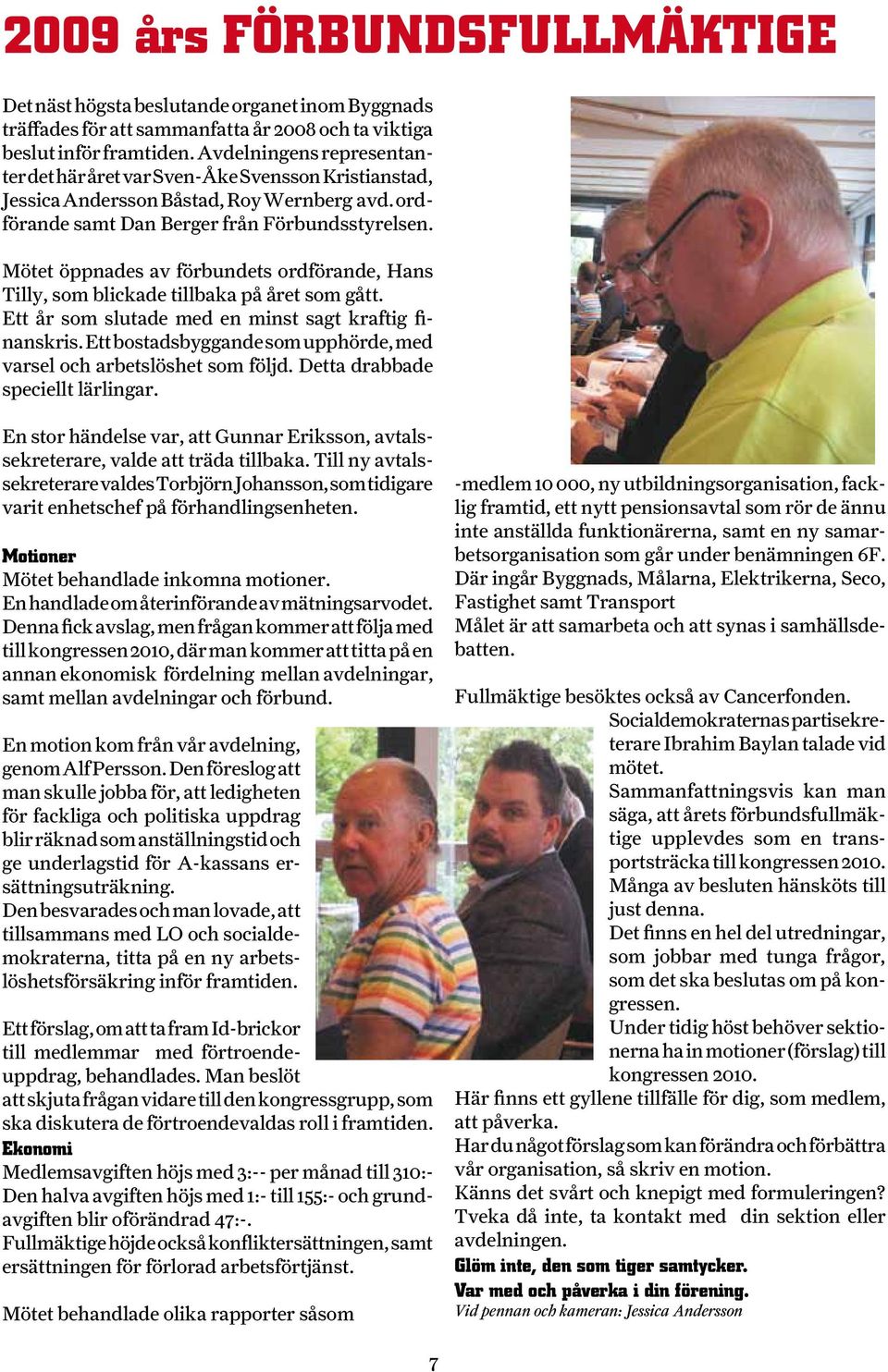 Mötet öppnades av förbundets ordförande, Hans Tilly, som blickade tillbaka på året som gått. Ett år som slutade med en minst sagt kraftig finanskris.