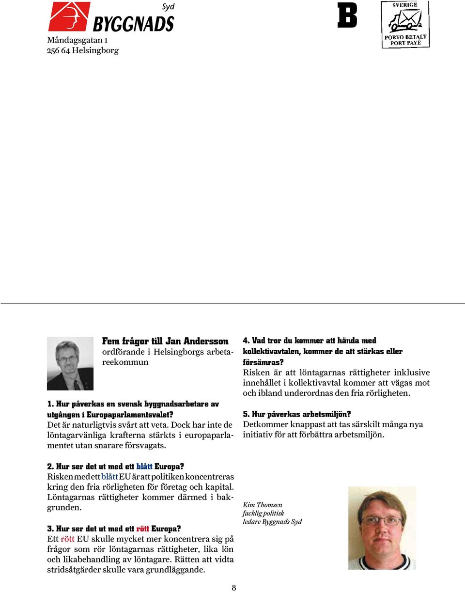Risken med ett blått EU är att politiken koncentreras kring den fria rörligheten för företag och kapital. Löntagarnas rättigheter kommer därmed i bakgrunden. 3. Hur ser det ut med ett rött Europa?