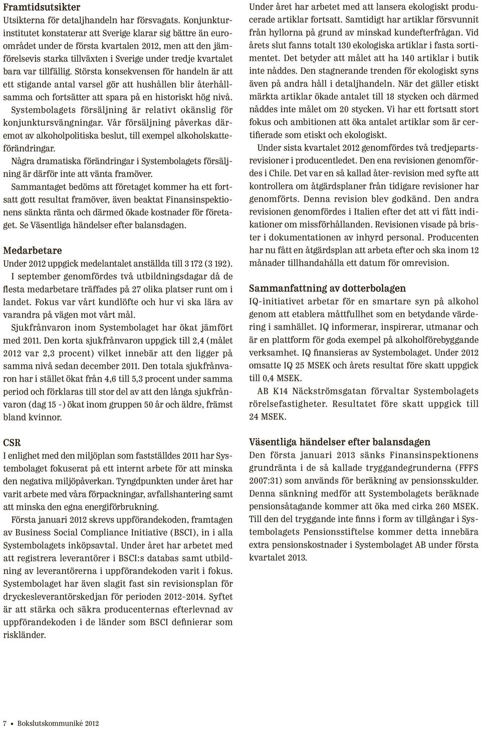 tillfällig. Största konsekvensen för handeln är att ett stigande antal varsel gör att hushållen blir återhållsamma och fortsätter att spara på en historiskt hög nivå.