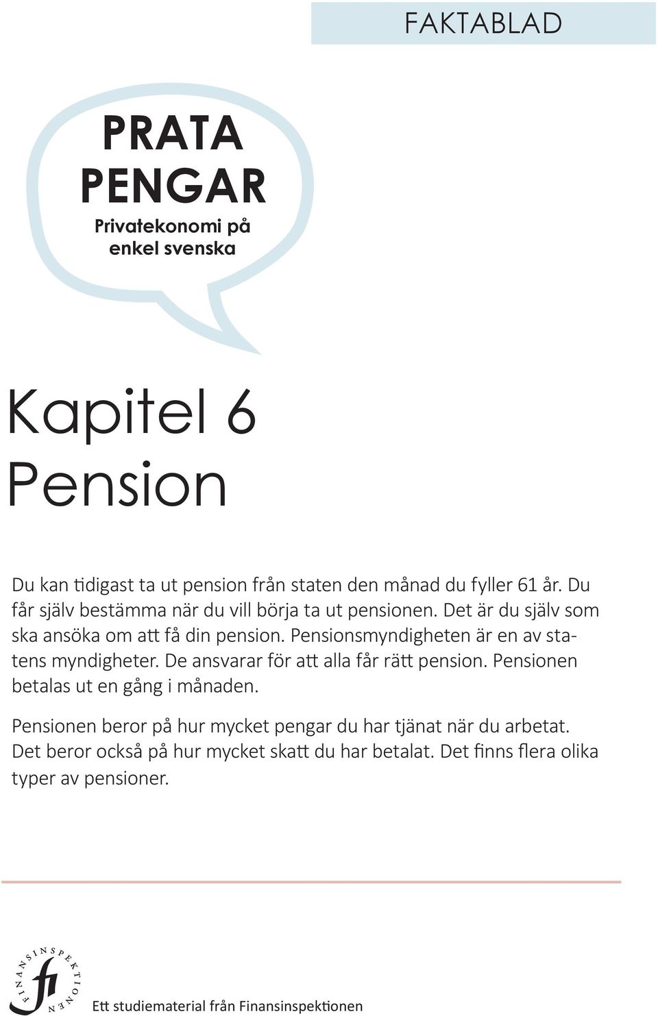 Pensionsmyndigheten är en av statens myndigheter. De ansvarar för att alla får rätt pension. Pensionen betalas ut en gång i månaden.