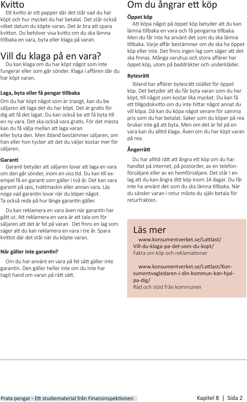 Klaga i affären där du har köpt varan. Laga, byta eller få pengar tillbaka Om du har köpt något som är trasigt, kan du be säljaren att laga det du har köpt. Det är gratis för dig att få det lagat.