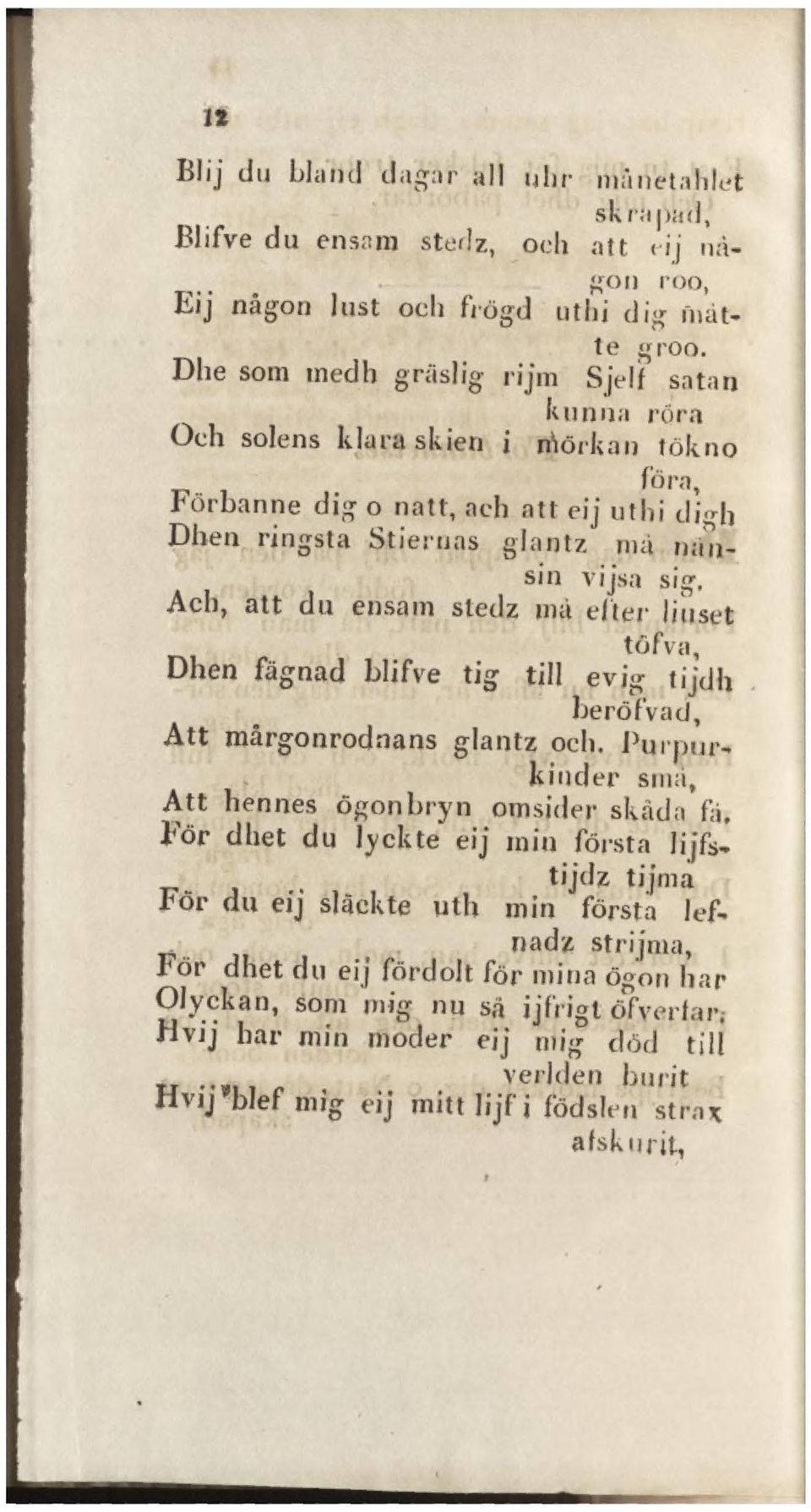 Ach, att du ensam stedz må efter linset töfva, Dhen fägnad blifve tig till evig tijdh - beröfvad, Att mårgonrodnans glantz och. Purpurkinder små, Att hennes ögonbryn omsider skada fä.