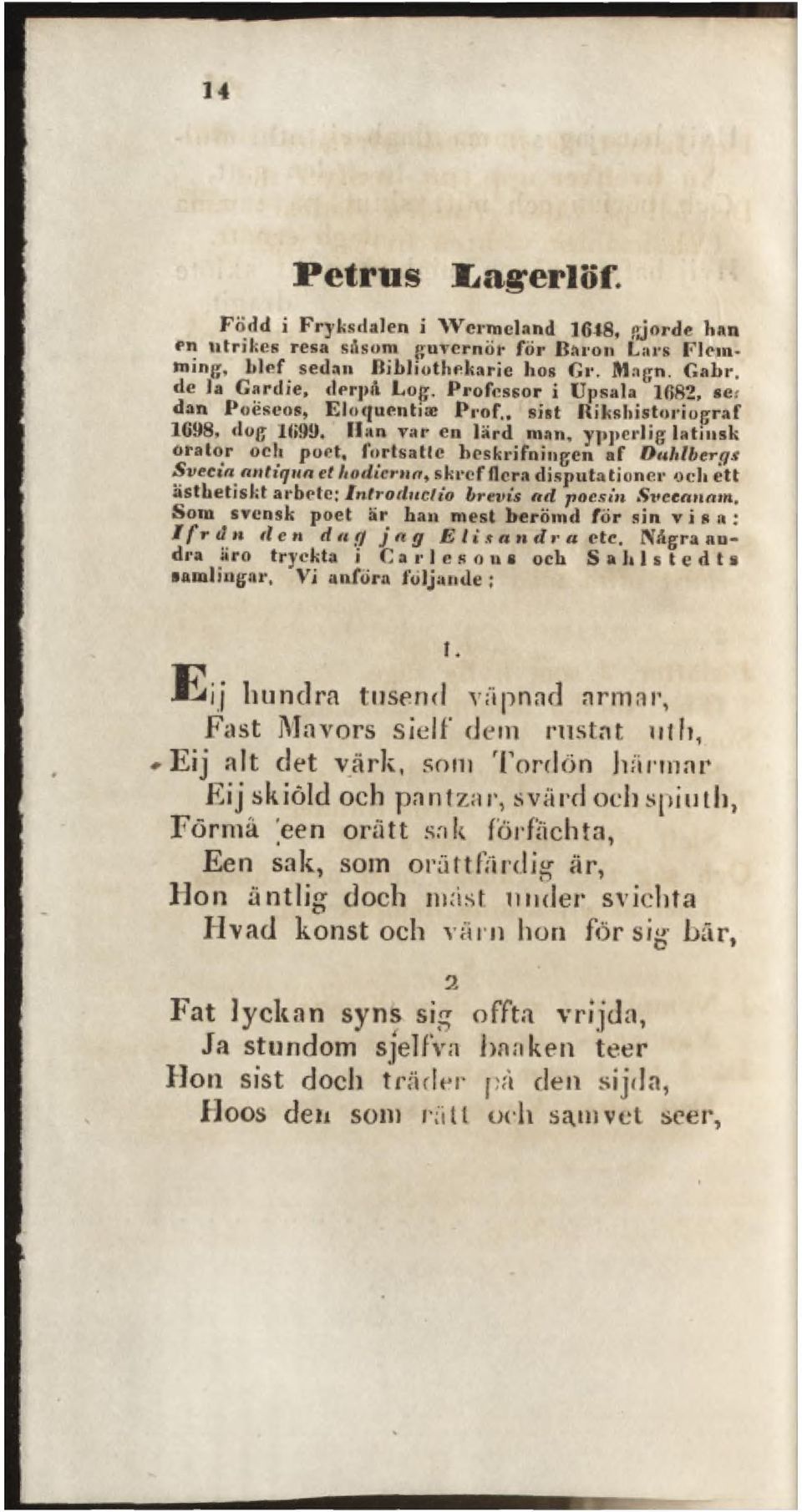 Han var en lärd man, ypperlig latinsk orator och poet, fortsatte beskrifningen af D ahlbergs Svecia antiqua et hodierna, skrcf flera disputationcr och ett ästhetiskt arbete: Introductio brevis a d