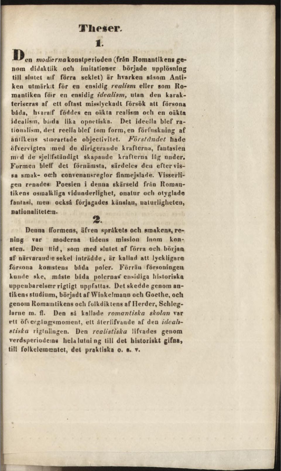 Romantiken foir en ensidig idealistn, utan den karakteriseras af ett oftast misslyckadt försök att försona båda, bvaraif föddes en oäkta realism och en oäkta idealism, binda lika opoetiska.