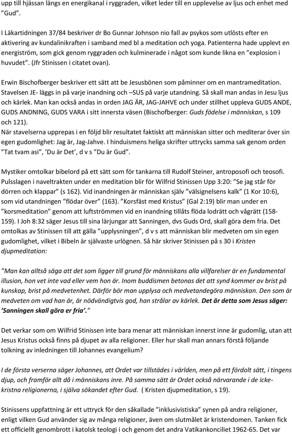 Patienterna hade upplevt en energiström, som gick genom ryggraden och kulminerade i något som kunde likna en explosion i huvudet. (Jfr Stinissen i citatet ovan).