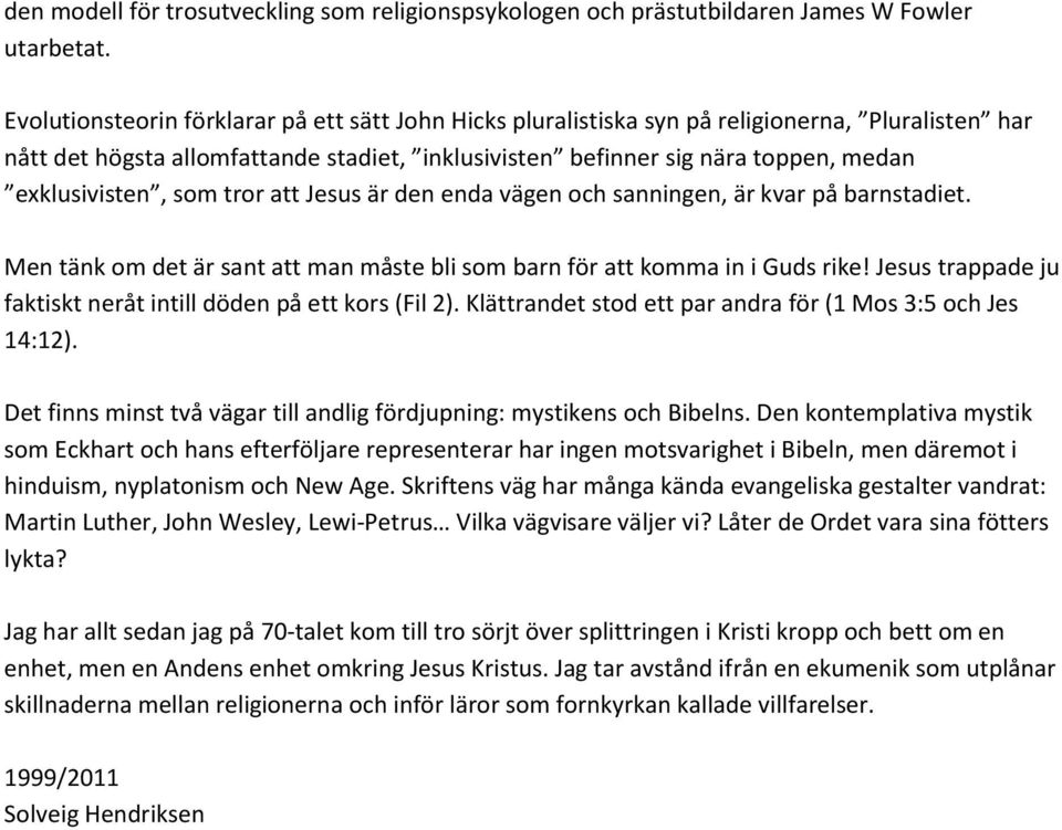 exklusivisten, som tror att Jesus är den enda vägen och sanningen, är kvar på barnstadiet. Men tänk om det är sant att man måste bli som barn för att komma in i Guds rike!