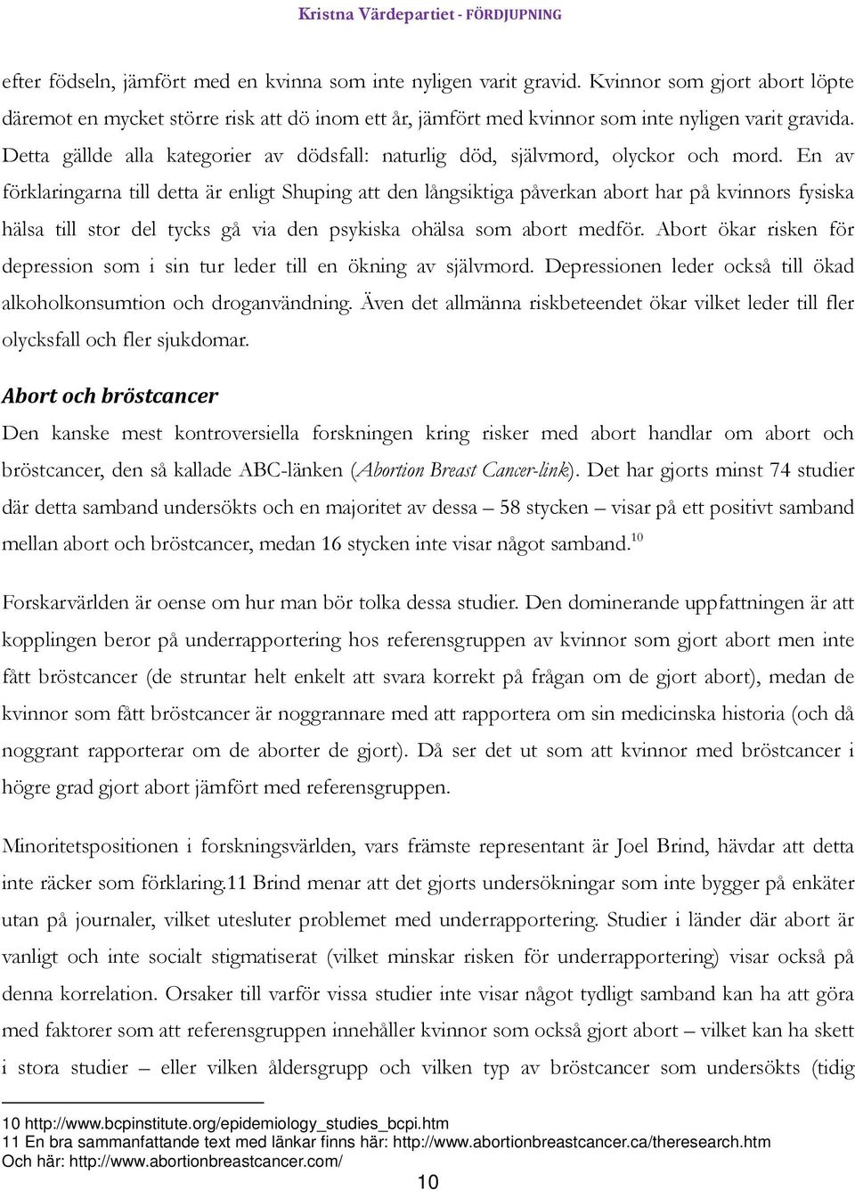 En av förklaringarna till detta är enligt Shuping att den långsiktiga påverkan abort har på kvinnors fysiska hälsa till stor del tycks gå via den psykiska ohälsa som abort medför.