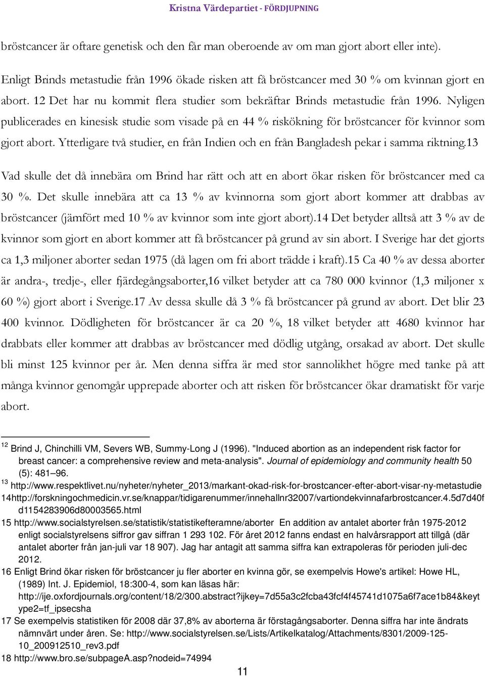 Ytterligare två studier, en från Indien och en från Bangladesh pekar i samma riktning.13 Vad skulle det då innebära om Brind har rätt och att en abort ökar risken för bröstcancer med ca 30 %.