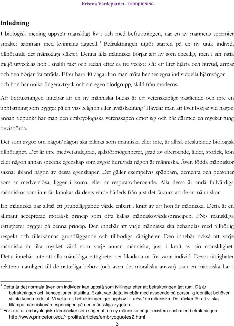 Denna lilla människa börjar sitt liv som encellig, men i sin rätta miljö utvecklas hon i snabb takt och redan efter ca tre veckor slår ett litet hjärta och huvud, armar och ben börjar framträda.