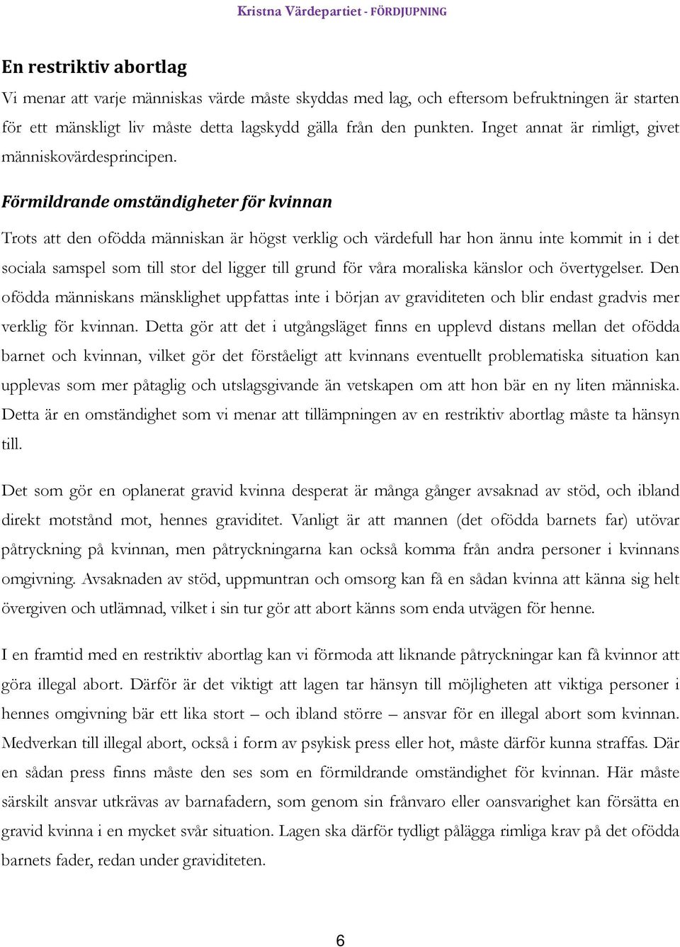 Förmildrande omständigheter för kvinnan Trots att den ofödda människan är högst verklig och värdefull har hon ännu inte kommit in i det sociala samspel som till stor del ligger till grund för våra