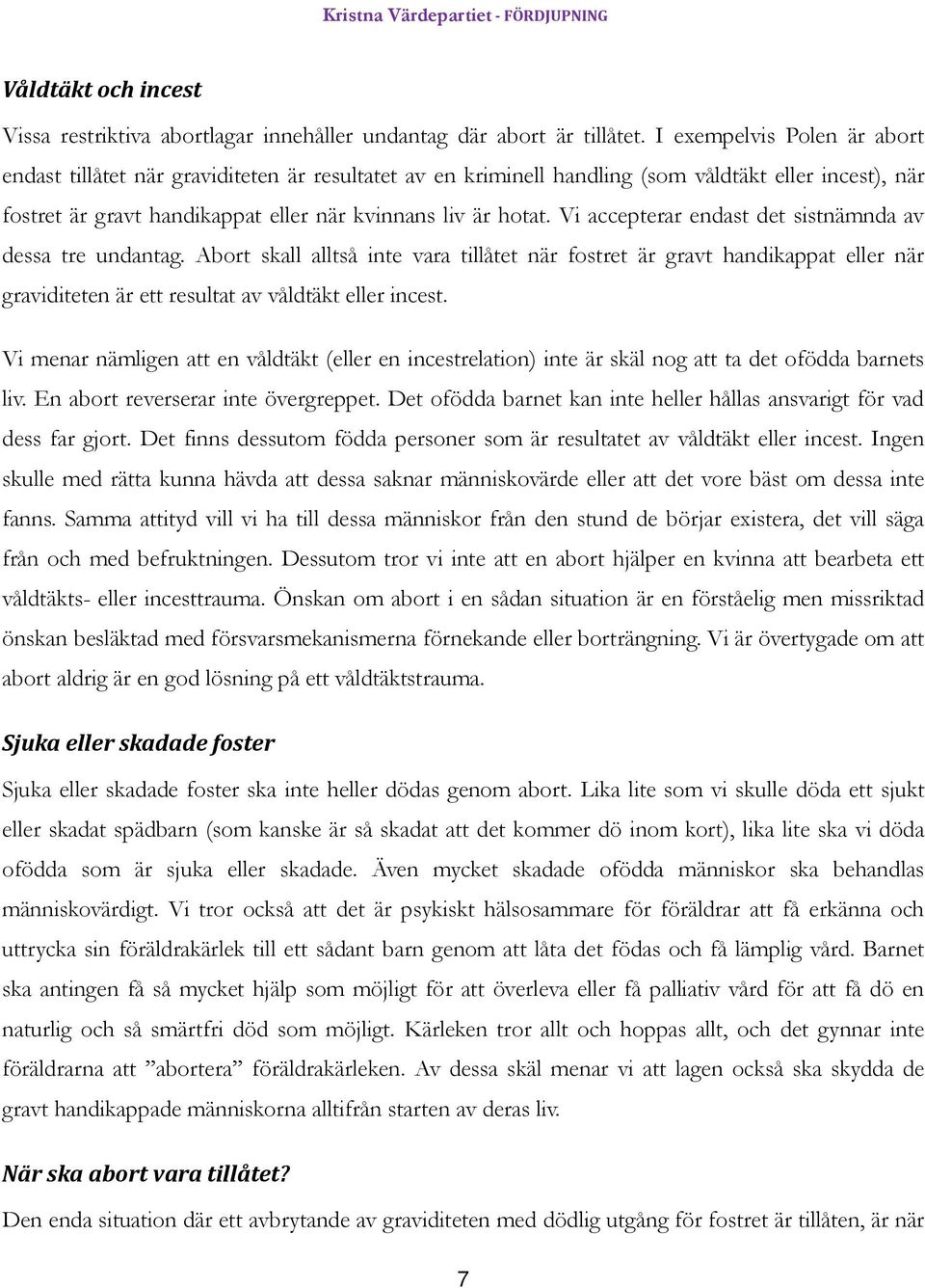 Vi accepterar endast det sistnämnda av dessa tre undantag. Abort skall alltså inte vara tillåtet när fostret är gravt handikappat eller när graviditeten är ett resultat av våldtäkt eller incest.