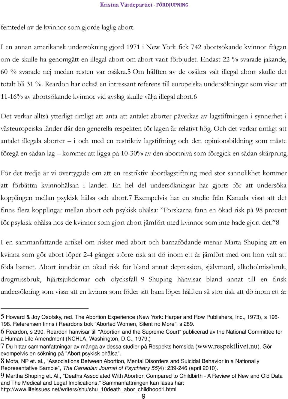 Endast 22 % svarade jakande, 60 % svarade nej medan resten var osäkra.5 Om hälften av de osäkra valt illegal abort skulle det totalt bli 31 %.