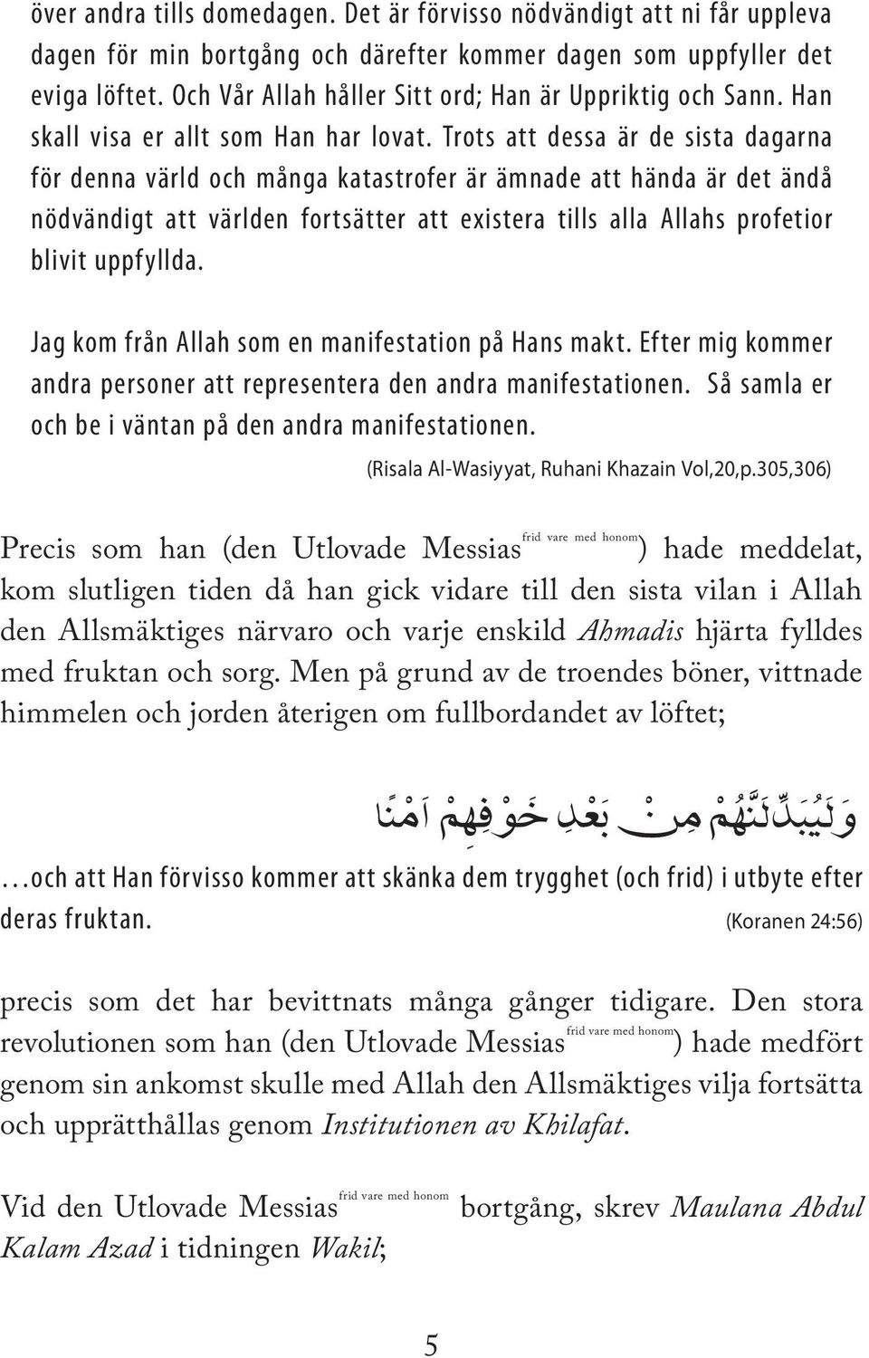 Trots att dessa är de sista dagarna för denna värld och många katastrofer är ämnade att hända är det ändå nödvändigt att världen fortsätter att existera tills alla Allahs profetior blivit uppf yllda.