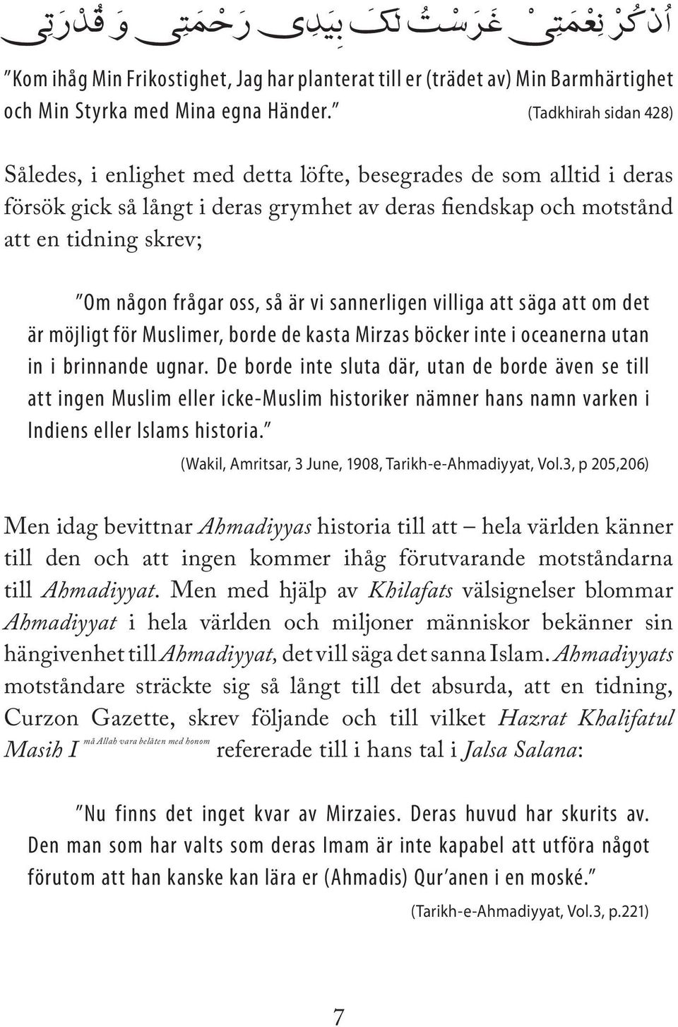 oss, så är vi sannerligen villiga att säga att om det är möjligt för Muslimer, borde de kasta Mirzas böcker inte i oceanerna utan in i brinnande ugnar.