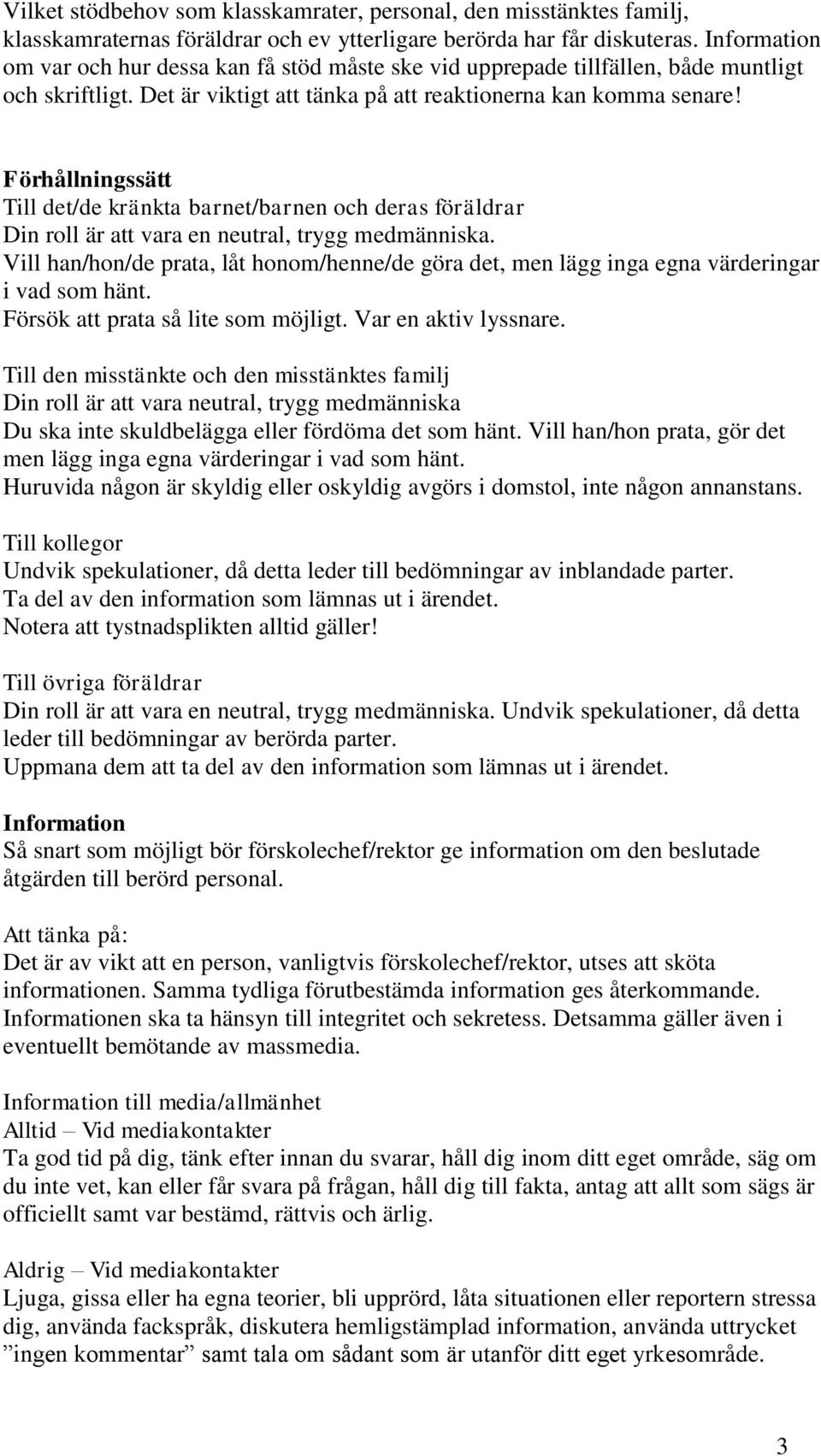 Förhållningssätt Till det/de kränkta barnet/barnen och deras föräldrar Din roll är att vara en neutral, trygg medmänniska.