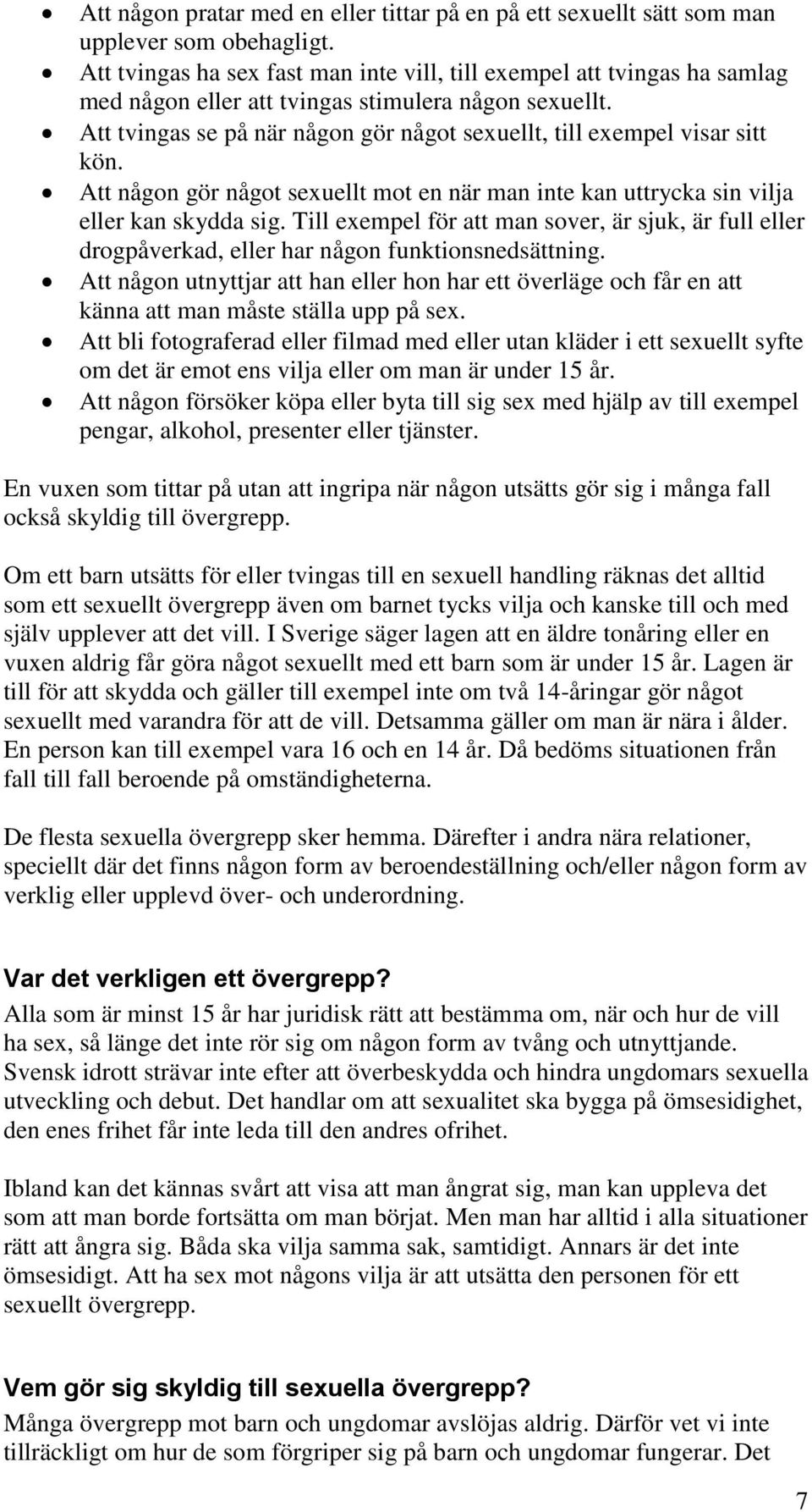 Att tvingas se på när någon gör något sexuellt, till exempel visar sitt kön. Att någon gör något sexuellt mot en när man inte kan uttrycka sin vilja eller kan skydda sig.