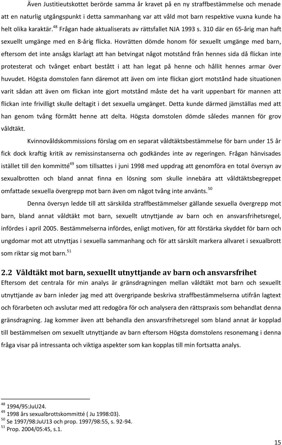 Hovrätten dömde honom för sexuellt umgänge med barn, eftersom det inte ansågs klarlagt att han betvingat något motstånd från hennes sida då flickan inte protesterat och tvånget enbart bestått i att