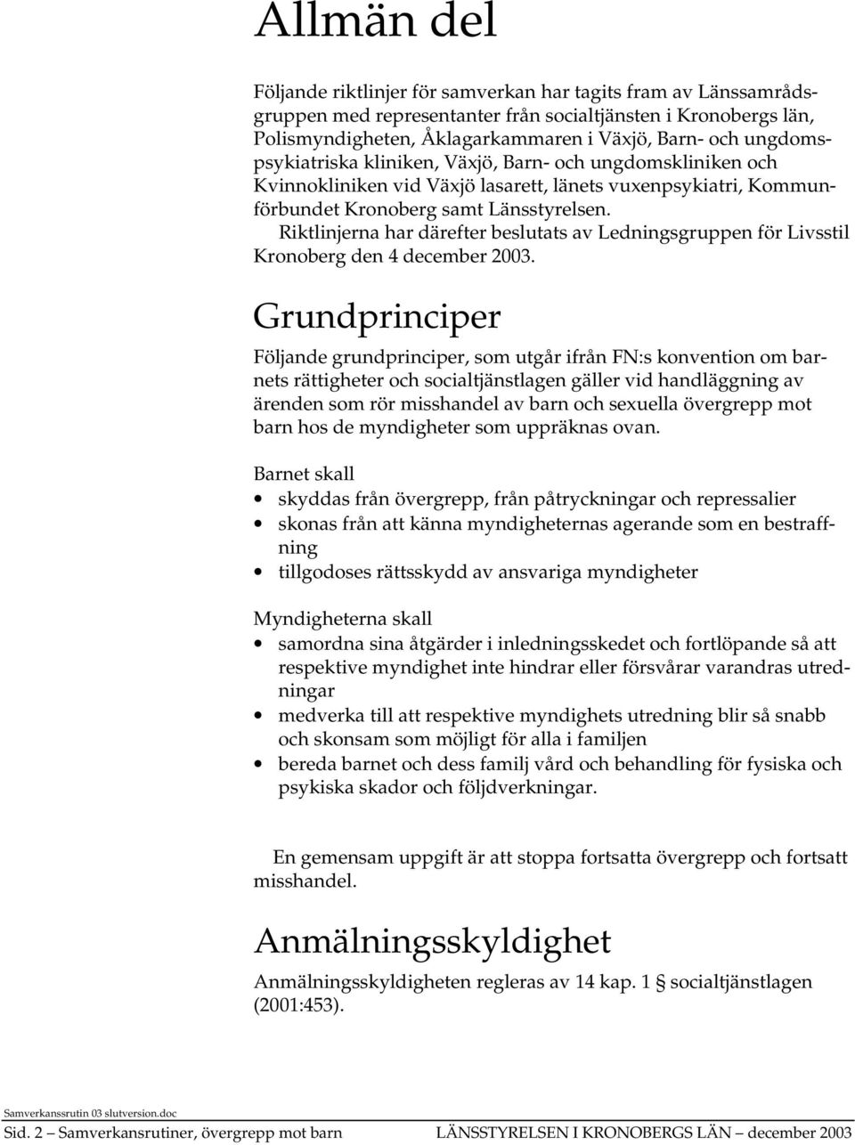 Riktlinjerna har därefter beslutats av Ledningsgruppen för Livsstil Kronoberg den 4 december 2003.