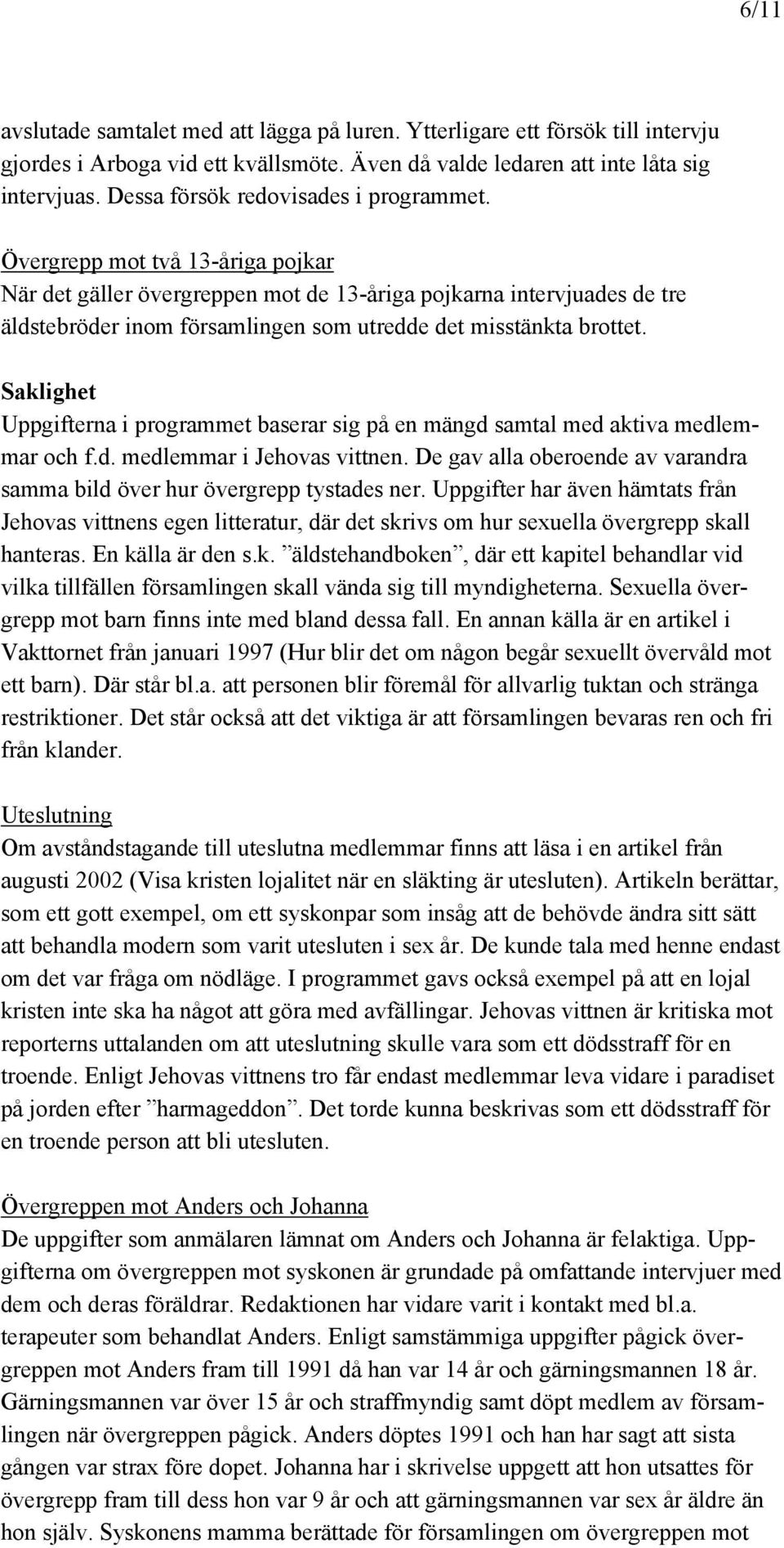 Övergrepp mot två 13-åriga pojkar När det gäller övergreppen mot de 13-åriga pojkarna intervjuades de tre äldstebröder inom församlingen som utredde det misstänkta brottet.