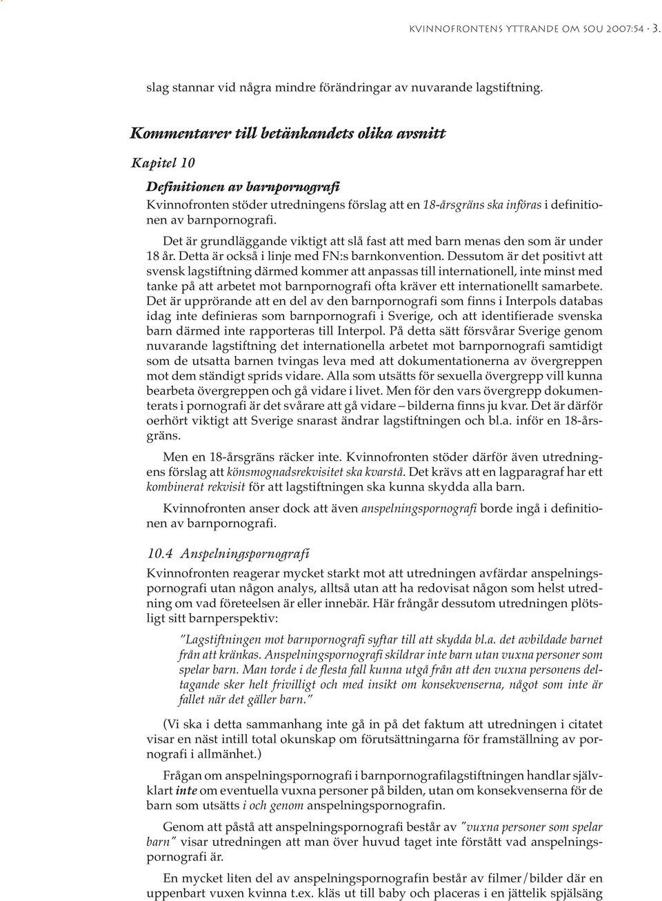 Det är grundläggande viktigt att slå fast att med barn menas den som är under 18 år. Detta är också i linje med FN:s barnkonvention.