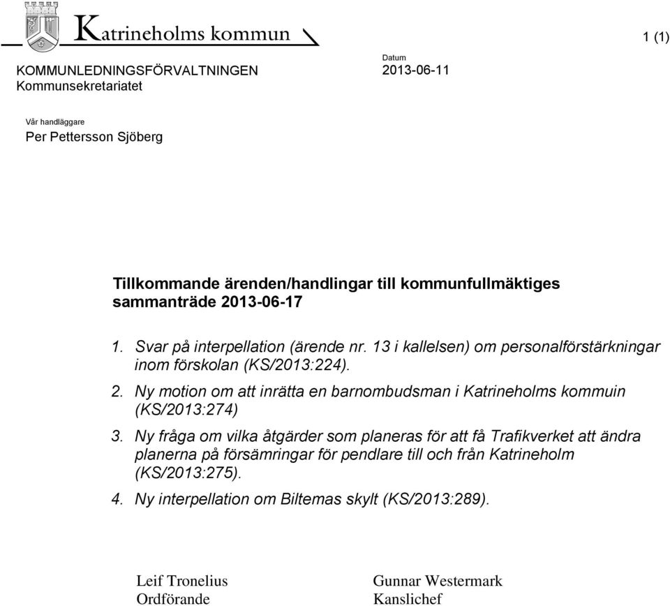 Ny fråga om vilka åtgärder som planeras för att få Trafikverket att ändra planerna på försämringar för pendlare till och från Katrineholm (KS/2013:275). 4.