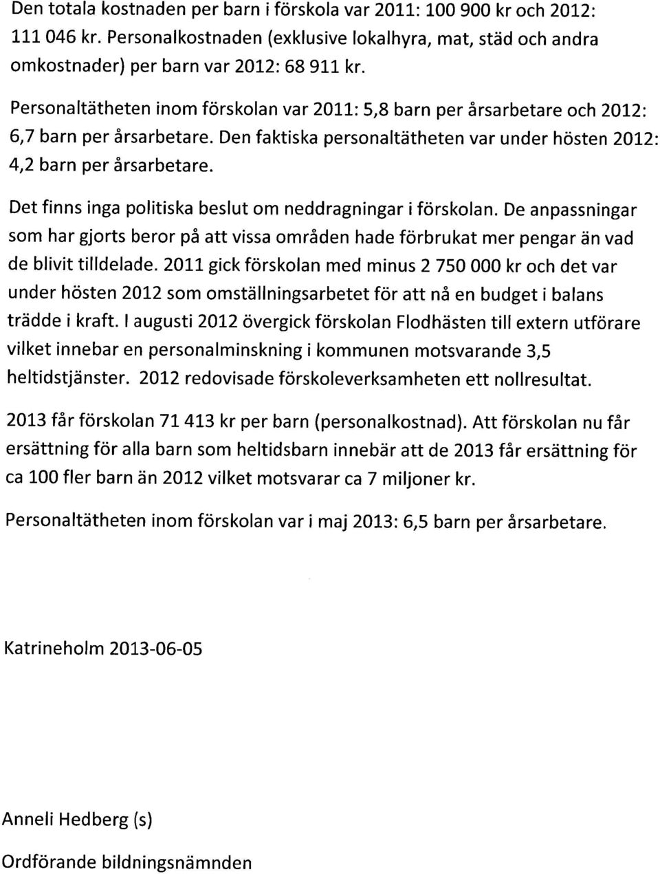 Det finns inga politiska beslut om Heddragningar i förskolan. De anpassningar som har gjorts beror på att vissa områden hade förbrukat mer pengar än vad de blivit tilldelade.