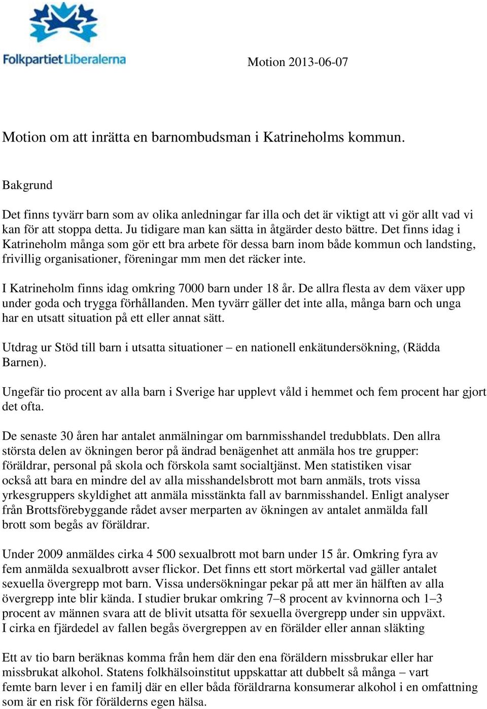 Det finns idag i Katrineholm många som gör ett bra arbete för dessa barn inom både kommun och landsting, frivillig organisationer, föreningar mm men det räcker inte.