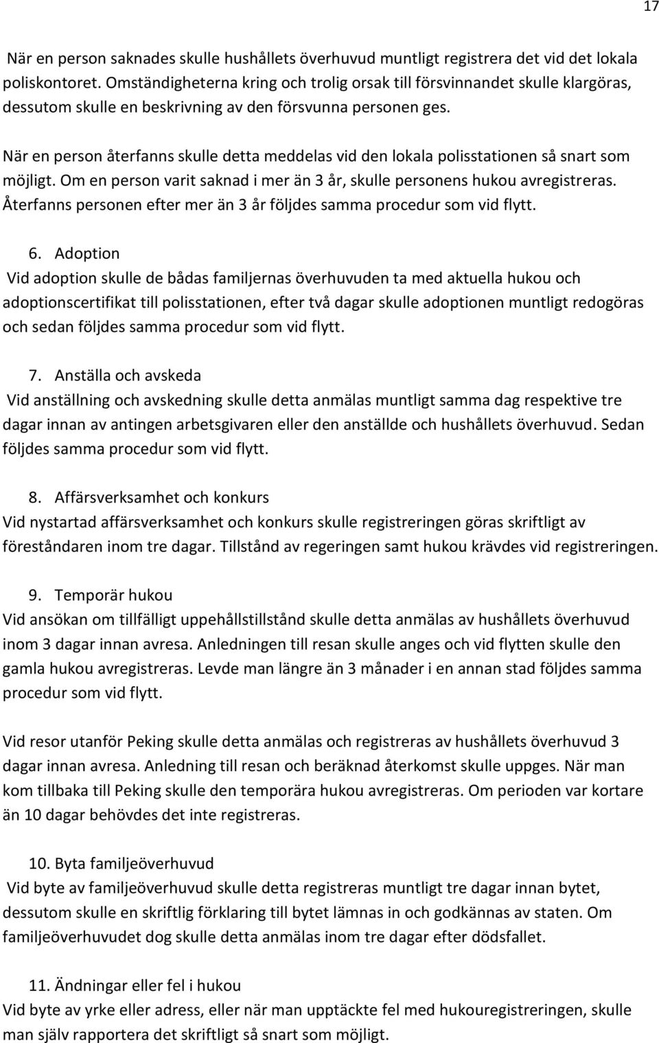 När en person återfanns skulle detta meddelas vid den lokala polisstationen så snart som möjligt. Om en person varit saknad i mer än 3 år, skulle personens hukou avregistreras.