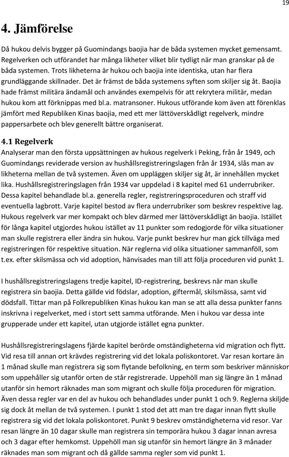 Det är främst de båda systemens syften som skiljer sig åt. Baojia hade främst militära ändamål och användes exempelvis för att rekrytera militär, medan hukou kom att förknippas med bl.a. matransoner.