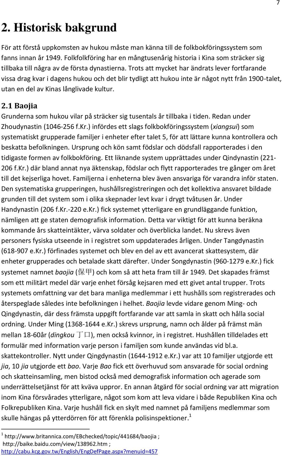 Trots att mycket har ändrats lever fortfarande vissa drag kvar i dagens hukou och det blir tydligt att hukou inte är något nytt från 1900-talet, utan en del av Kinas långlivade kultur. 2.