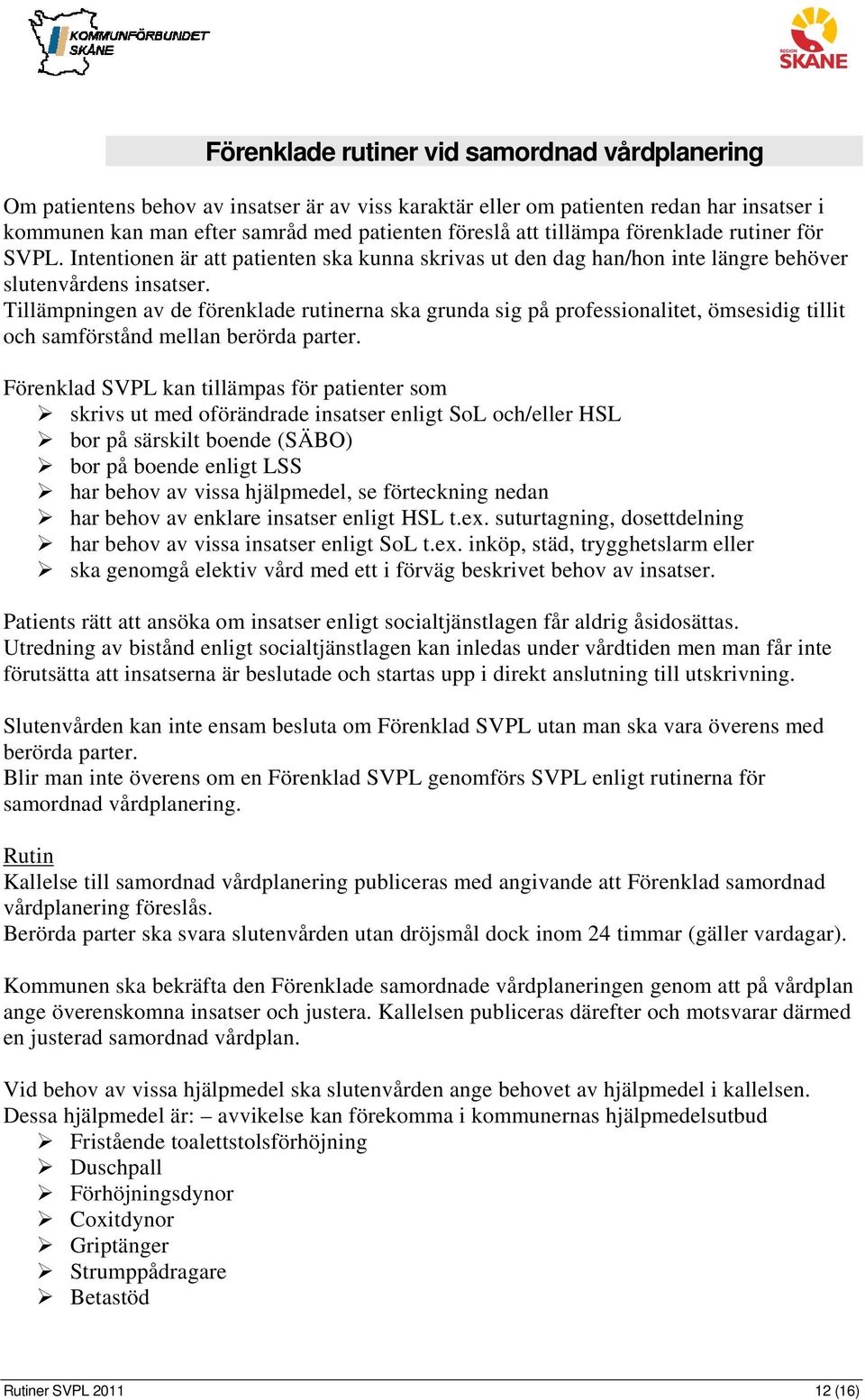 Tillämpningen av de förenklade rutinerna ska grunda sig på professionalitet, ömsesidig tillit och samförstånd mellan berörda parter.