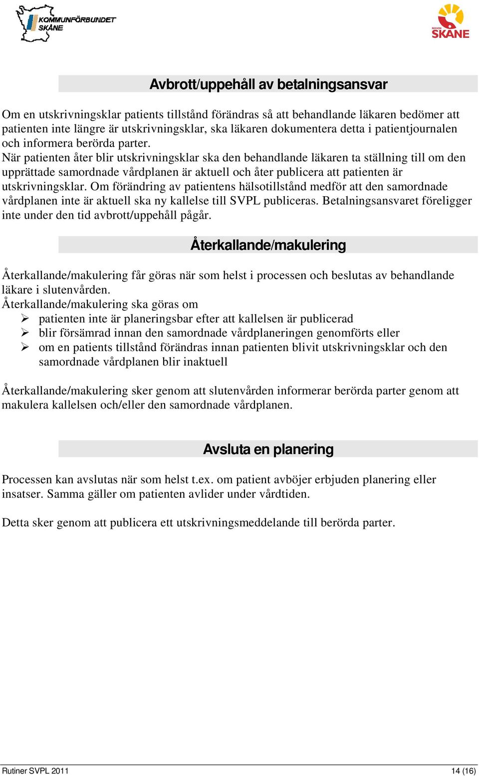 När patienten åter blir utskrivningsklar ska den behandlande läkaren ta ställning till om den upprättade samordnade vårdplanen är aktuell och åter publicera att patienten är utskrivningsklar.