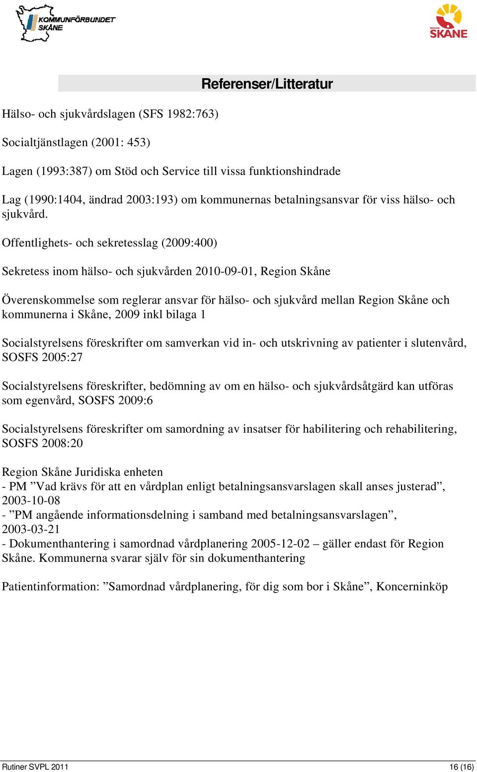 Offentlighets- och sekretesslag (2009:400) Sekretess inom hälso- och sjukvården 2010-09-01, Region Skåne Överenskommelse som reglerar ansvar för hälso- och sjukvård mellan Region Skåne och kommunerna