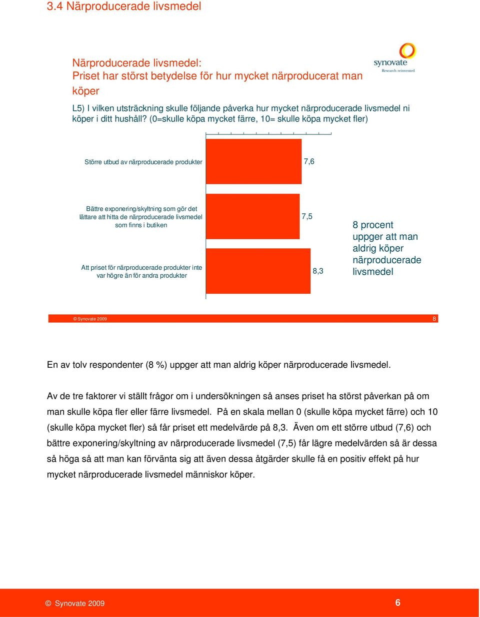 (0=skulle köpa mycket färre, 10= skulle köpa mycket fler) Större utbud av närproducerade produkter 7,6 Bättre exponering/skyltning som gör det lättare att hitta de närproducerade livsmedel som finns