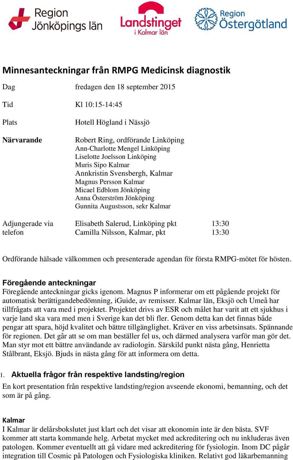 Adjungerade via Elisabeth Salerud, Linköping pkt 13:30 telefon Camilla Nilsson, Kalmar, pkt 13:30 Ordförande hälsade välkommen och presenterade agendan för första RMPG-mötet för hösten.