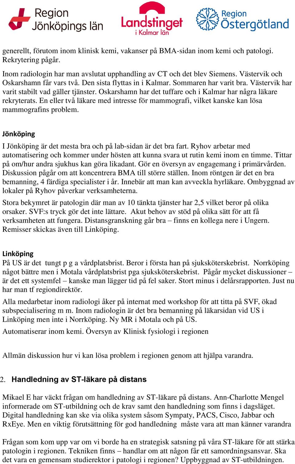 Oskarshamn har det tuffare och i Kalmar har några läkare rekryterats. En eller två läkare med intresse för mammografi, vilket kanske kan lösa mammografins problem.