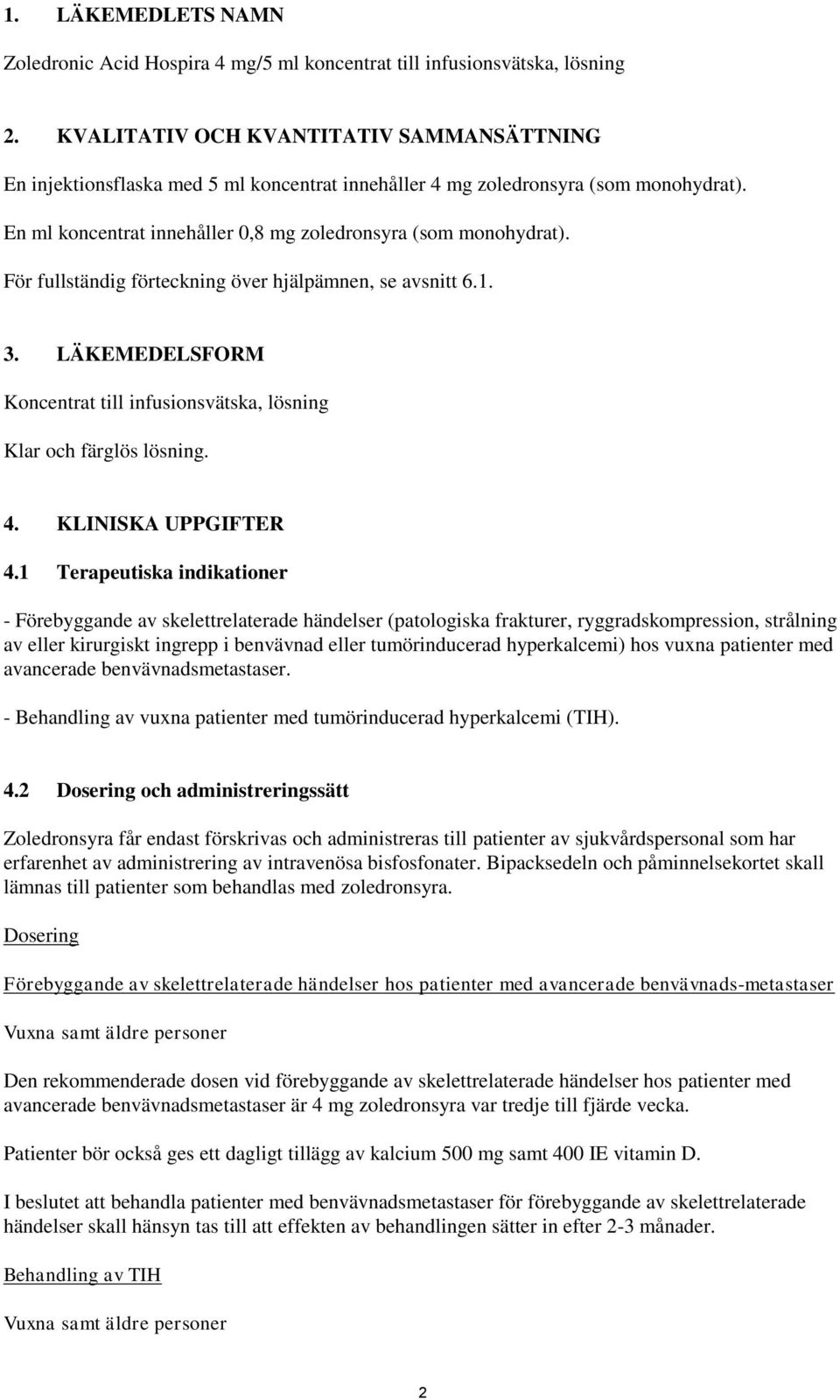 För fullständig förteckning över hjälpämnen, se avsnitt 6.1. 3. LÄKEMEDELSFORM Koncentrat till infusionsvätska, lösning Klar och färglös lösning. 4. KLINISKA UPPGIFTER 4.