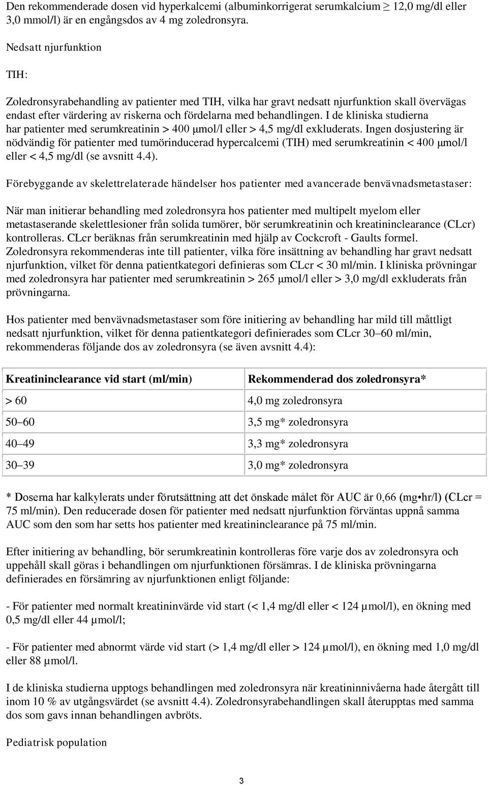 I de kliniska studierna har patienter med serumkreatinin > 400 μmol/l eller > 4,5 mg/dl exkluderats.