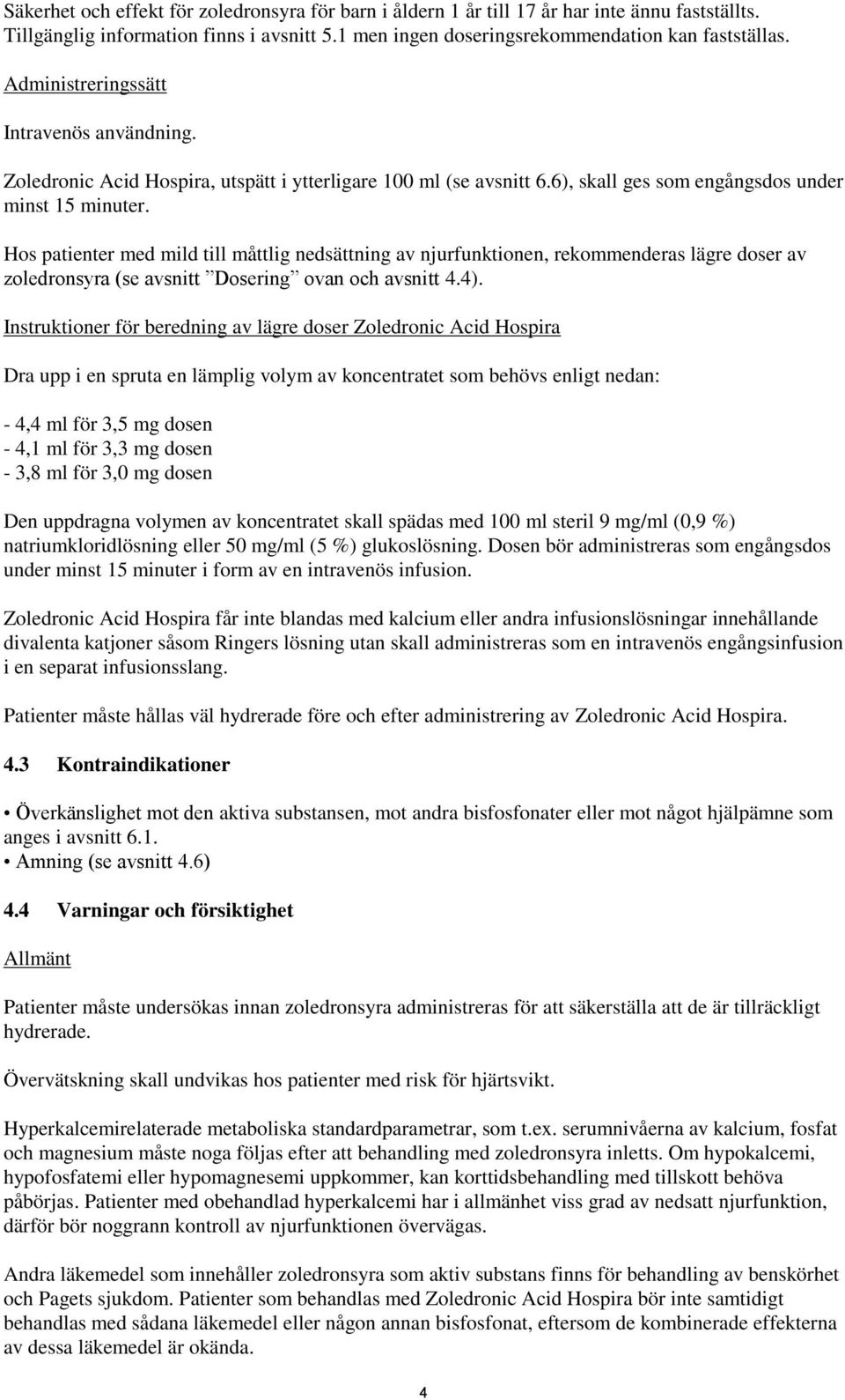 Hos patienter med mild till måttlig nedsättning av njurfunktionen, rekommenderas lägre doser av zoledronsyra (se avsnitt Dosering ovan och avsnitt 4.4).