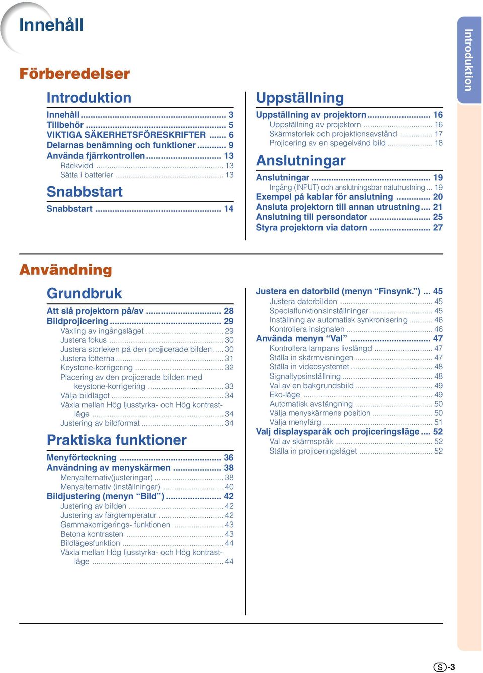 .. 17 Projicering av en spegelvänd bild... 18 Anslutningar Anslutningar... 19 Ingång (INPUT) och anslutningsbar nätutrustning... 19 Exempel på kablar för anslutning.