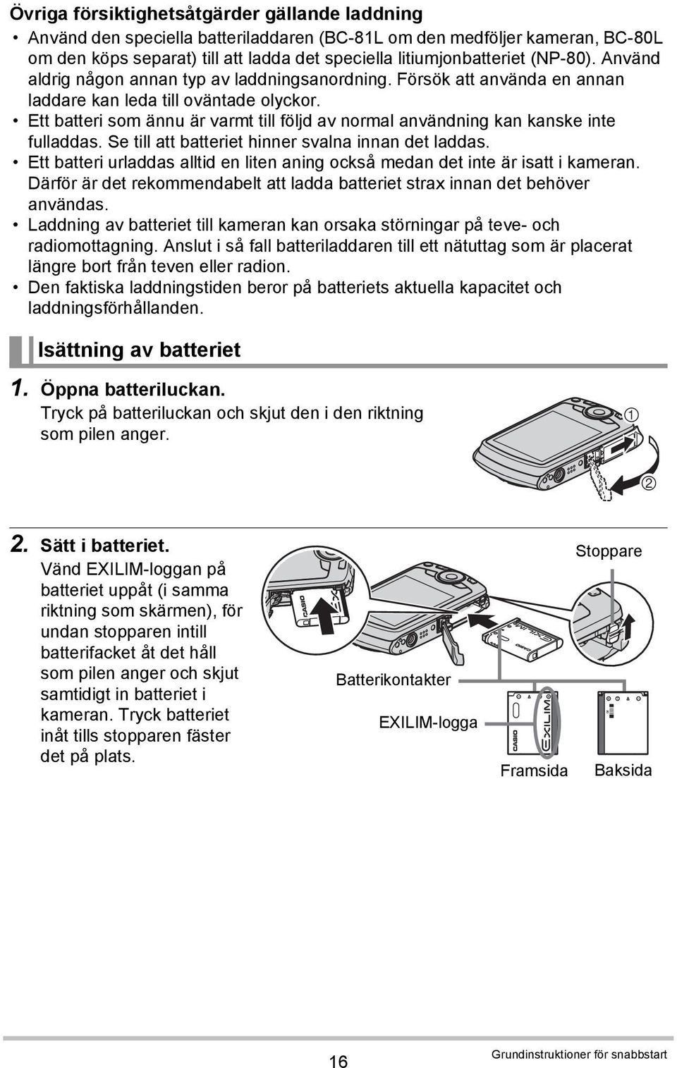 Ett batteri som ännu är varmt till följd av normal användning kan kanske inte fulladdas. Se till att batteriet hinner svalna innan det laddas.