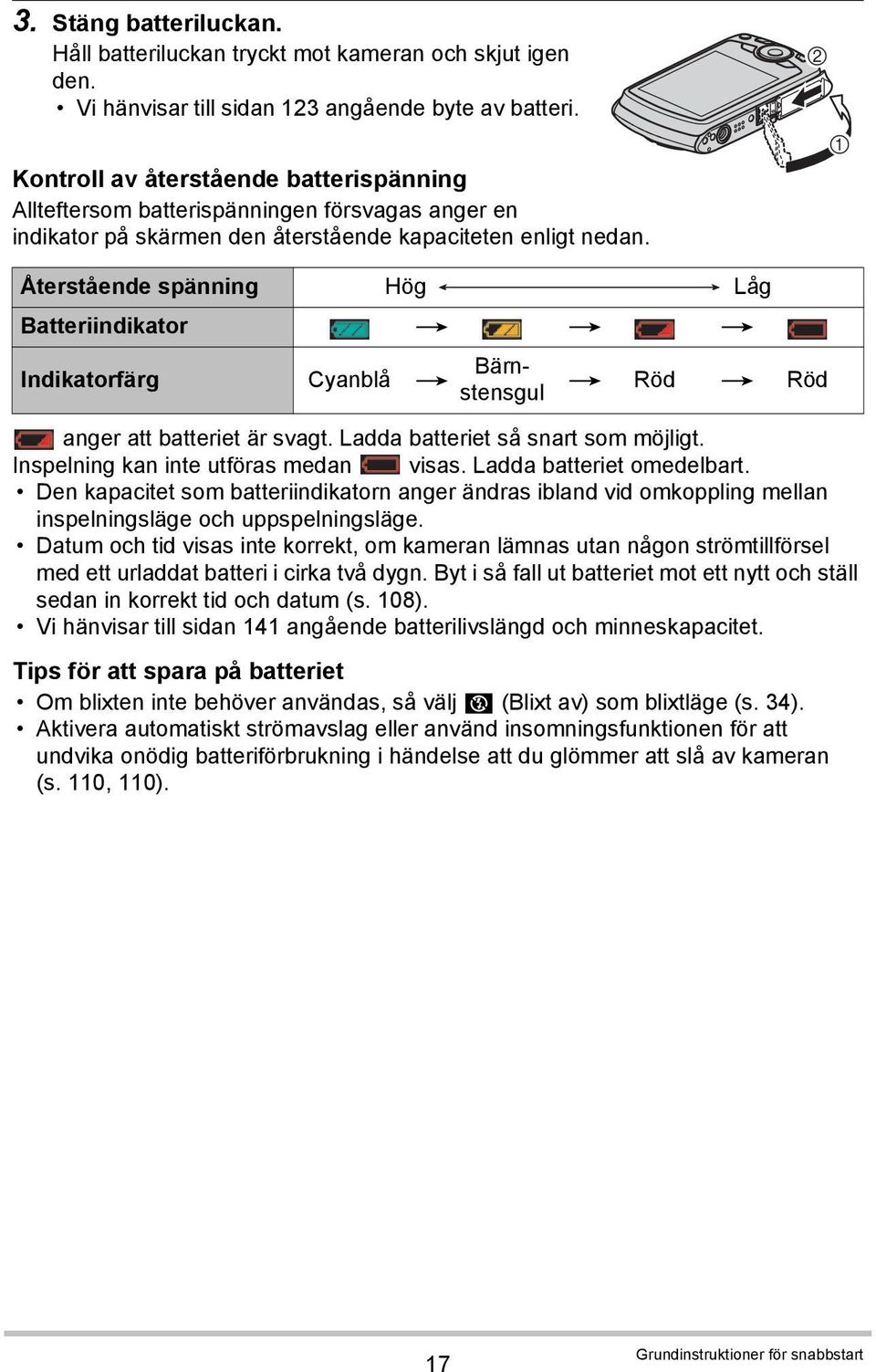 2 1 Återstående spänning Hög Låg Batteriindikator * * * Indikatorfärg Cyanblå * Bärnstensgul * Röd * Röd anger att batteriet är svagt. Ladda batteriet så snart som möjligt.