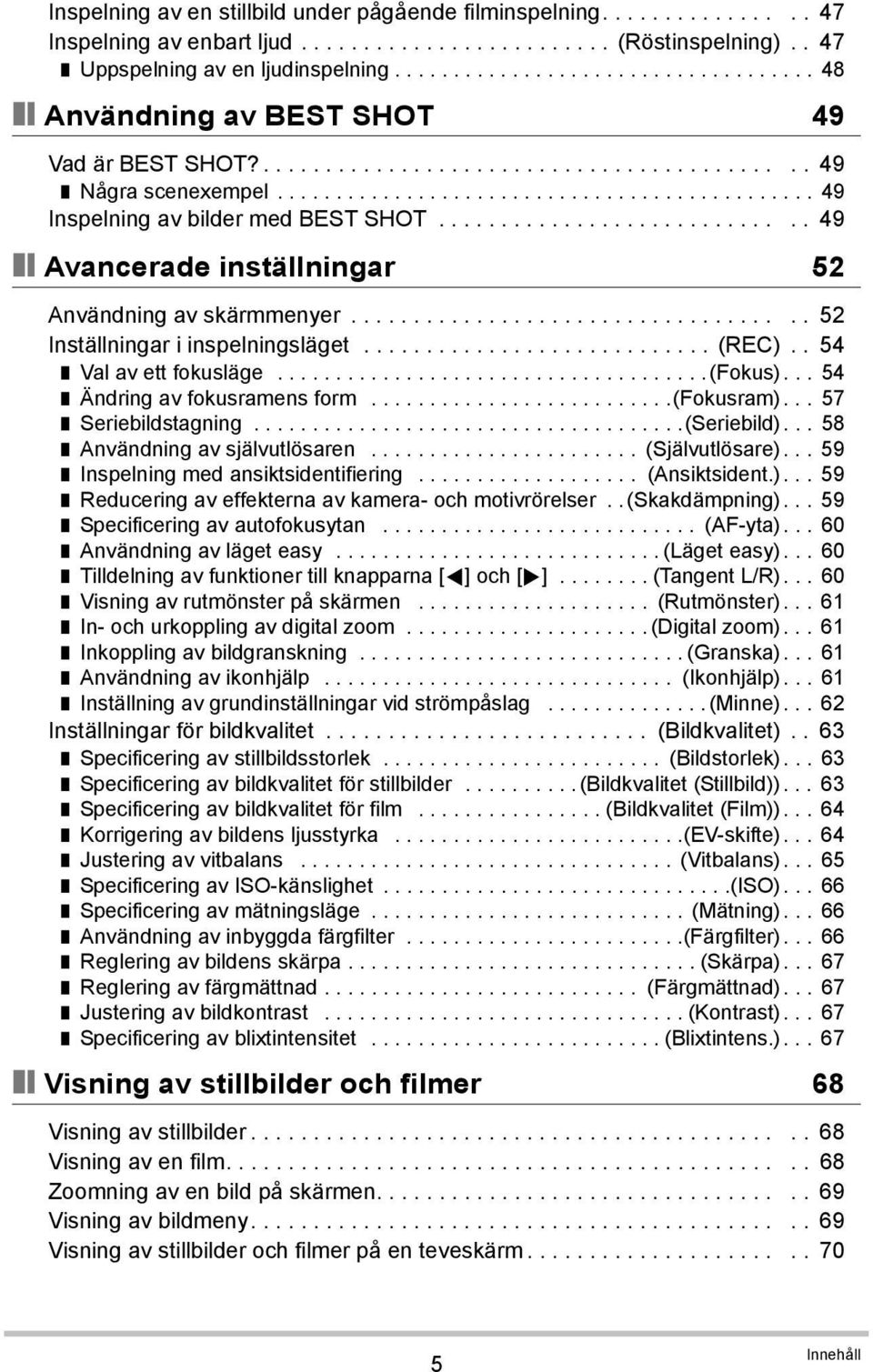 ............................ 49 Avancerade inställningar 52 Användning av skärmmenyer.................................... 52 Inställningar i inspelningsläget............................ (REC).