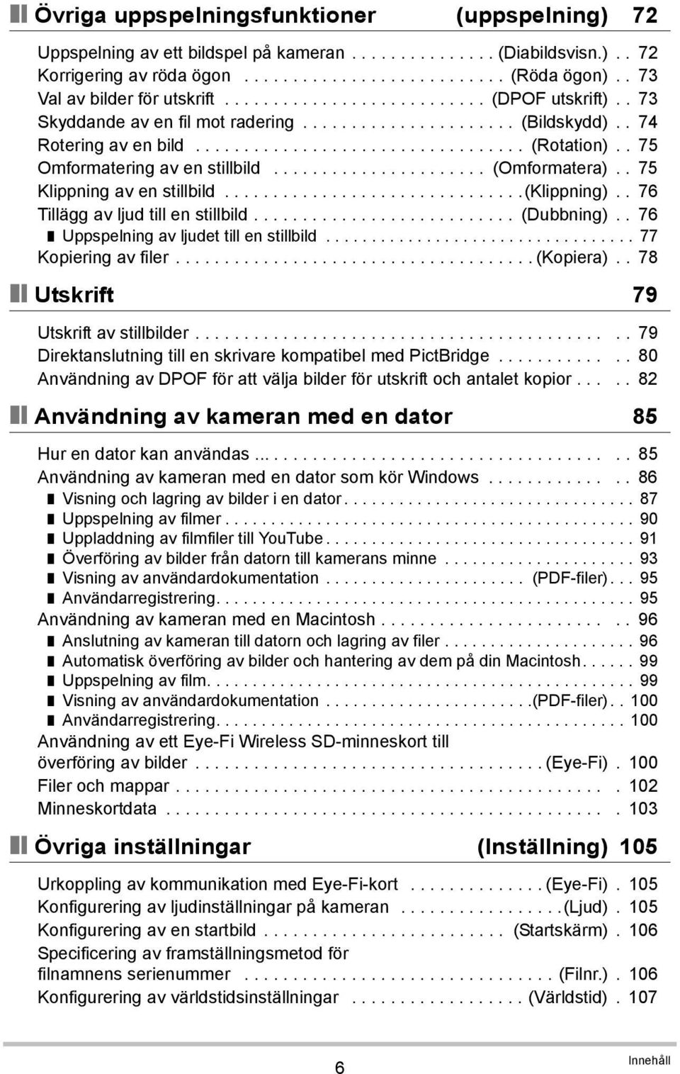 . 75 Omformatering av en stillbild...................... (Omformatera).. 75 Klippning av en stillbild...............................(klippning).. 76 Tillägg av ljud till en stillbild........................... (Dubbning).