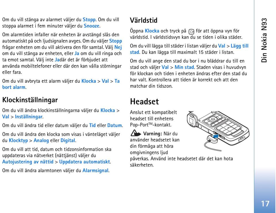 Välj inte Jadär det är förbjudet att använda mobiltelefoner eller där den kan vålla störningar eller fara. Om du vill avbryta ett alarm väljer du Klocka > Val > Ta bort alarm.