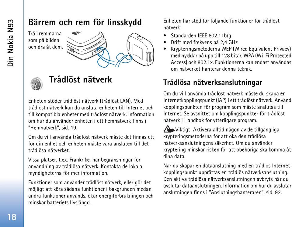 Om du vill använda trådlöst nätverk måste det finnas ett för din enhet och enheten måste vara ansluten till det trådlösa nätverket. Vissa platser, t.ex.