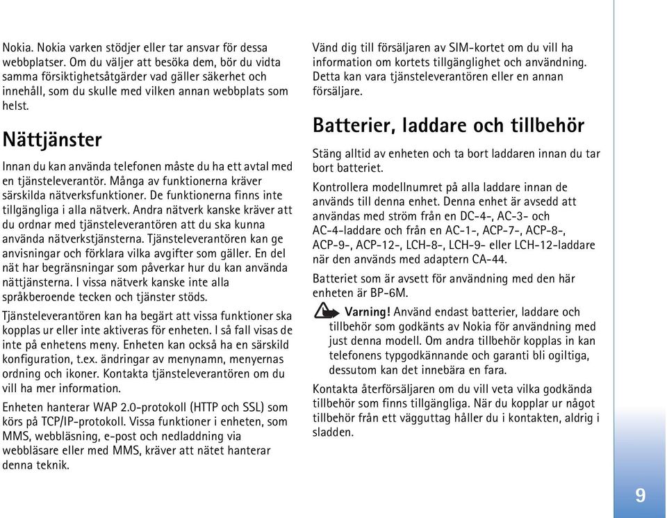 Nättjänster Innan du kan använda telefonen måste du ha ett avtal med en tjänsteleverantör. Många av funktionerna kräver särskilda nätverksfunktioner.