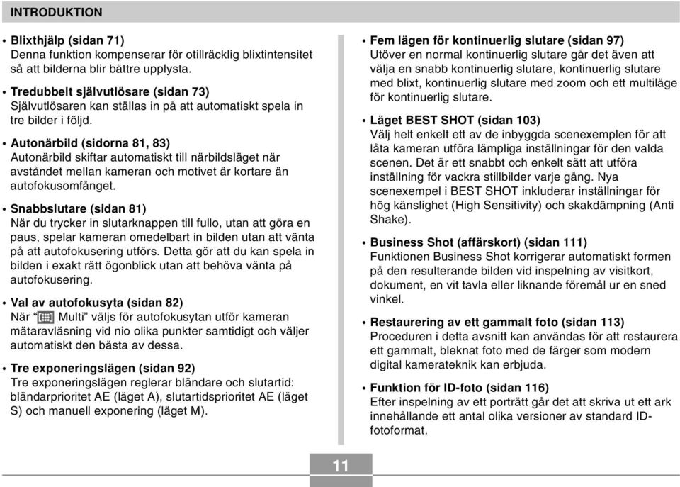 Autonärbild (sidorna 81, 83) Autonärbild skiftar automatiskt till närbildsläget när avståndet mellan kameran och motivet är kortare än autofokusomfånget.