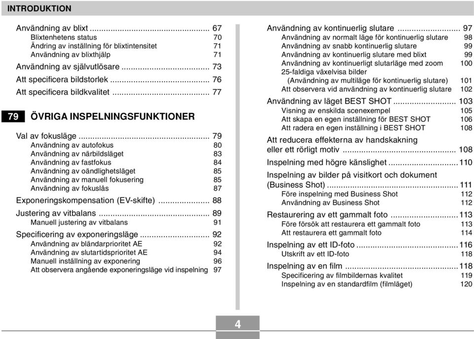 .. 79 Användning av autofokus 80 Användning av närbildsläget 83 Användning av fastfokus 84 Användning av oändlighetsläget 85 Användning av manuell fokusering 85 Användning av fokuslås 87