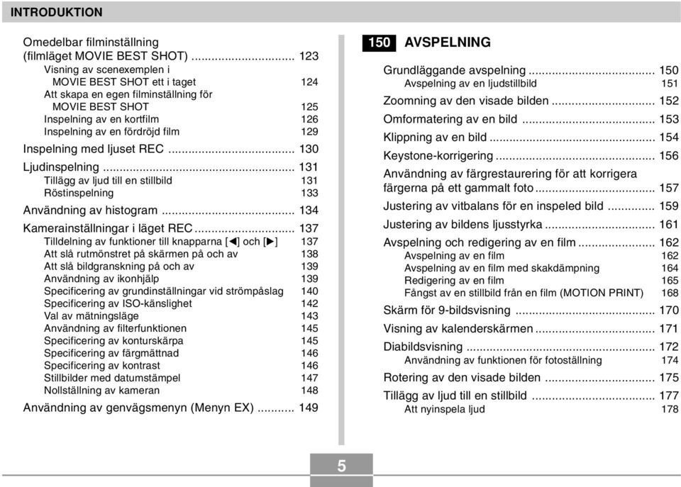 med ljuset REC... 130 Ljudinspelning... 131 Tillägg av ljud till en stillbild 131 Röstinspelning 133 Användning av histogram... 134 Kamerainställningar i läget REC.